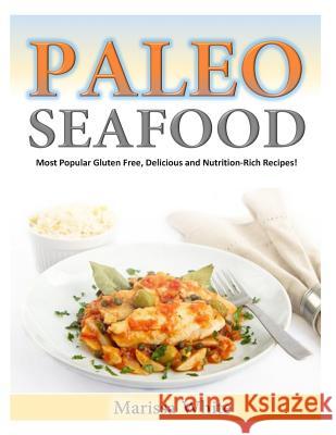 Paleo Seafood: Most Popular Gluten Free, Delicious and Nutrition-Rich Recipes! Marissa White 9781499176926 Createspace - książka