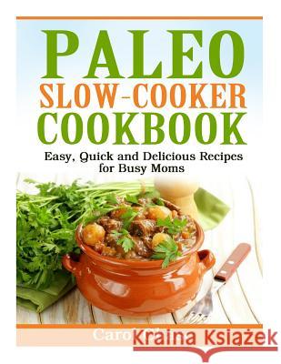 Paleo Slow-Cooker Cookbook: Easy, Quick and Delicious Recipes for Busy Moms Carol Chase 9781495230912 Createspace - książka