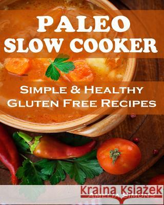 Paleo Slow Cooker (Large Print Edition): Simple and Healthy Gluten Free Recipes Simons, Amelia 9781494266004 Createspace - książka