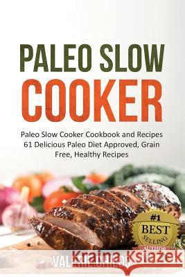Paleo Slow Cooker: Paleo Slow Cooker Cookbook and Recipes - 61 Delicious Paleo Diet Approved, Grain Free, Healthy Recipes BONUS - PALEO C Childs, Valerie 9781511699952 Createspace - książka
