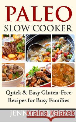 Paleo Slow Cooker: Quick & Easy Gluten-Free Recipes for Busy Families Jennifer James 9781499101249 Createspace - książka