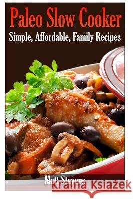 Paleo Slow Cooker: Simple, Affordable, Family Recipes Matt Stevens 9781494923624 Createspace - książka