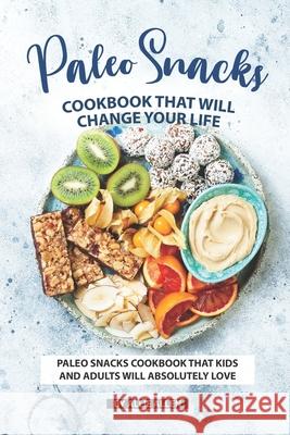 Paleo Snacks Cookbook That Will Change Your Life: Paleo Snacks Cookbook That Kids and Adults Will Absolutely Love Allie Allen 9781690718796 Independently Published - książka