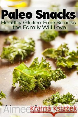 Paleo Snacks: Healthy Gluten-Free Snacks the Family Will Love Aimee Anderson 9781494774271 Createspace - książka