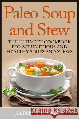 Paleo Soup and Stew: The Ultimate Cookbook for Scrumptious and Healthy Soups and Stews Jane Oleson 9781511965002 Createspace - książka