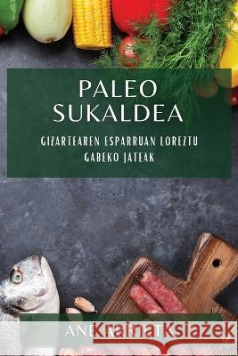 Paleo Sukaldea: Gizartearen Esparruan Loreztu Gabeko Jateak Ane Arrieta   9781783813063 Ane Arrieta - książka