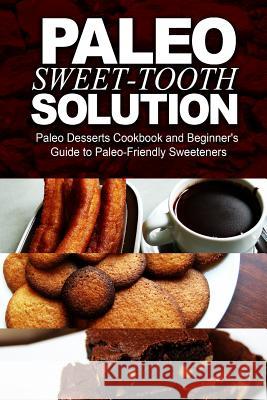 Paleo Sweet-Tooth Solution: Paleo Desserts Cookbook and Beginner's Guide to Paleo-Friendly Sweeteners Paleo Power 9781497390942 Createspace Independent Publishing Platform - książka