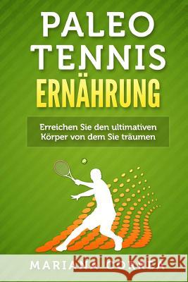 Paleo TENNIS ERNAHRUNG: Eine Anleitung, um immer starker, fitter, gesunder und glucklicher zu werden Correa, Mariana 9781517030889 Createspace Independent Publishing Platform - książka