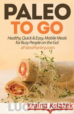 Paleo To Go: Quick & Easy Mobile Meals for Busy People on the Go! Fast, Lucy 9781500949198 Createspace - książka