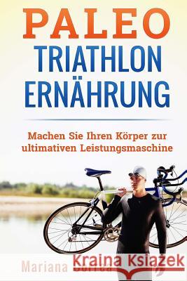 Paleo TRIATHLON ERNAHRUNG: Machen Sie Ihren Korper zur ultimativen Leistungsmaschine Correa, Mariana 9781517029937 Createspace - książka