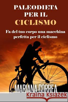 PALEODIETA Per Il CICLISMO: Fa del tuo corpo una macchina perfetta per il ciclismo Correa, Mariana 9781508559184 Createspace - książka