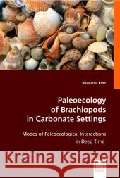 Paleoecology of Brachiopods in Carbonate Settings : Modes of Paleoecological Interactions in Deep Time Bose, Rituparna 9783836477413 VDM Verlag Dr. Müller - książka