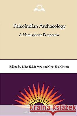 Paleoindian Archaeology: A Hemispheric Perspective Juliet E. Morrow Cristobal Gnecco 9780813033891 University Press of Florida - książka