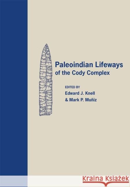 Paleoindian Lifeways of the Cody Complex Edward J. Knell Mark P. Muniz 9781607812296 University of Utah Press - książka