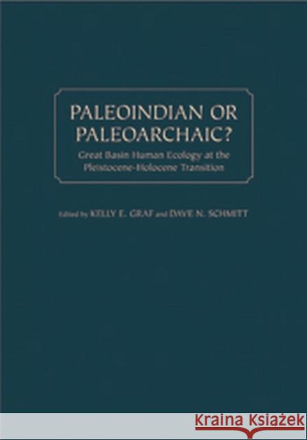 Paleoindian or Paleoarchaic?: Great Basin Human Ecology at the Pleistocene-Holocene Transition Dave N. Schmitt Kelly E. Graf 9781607810278 University of Utah Press - książka