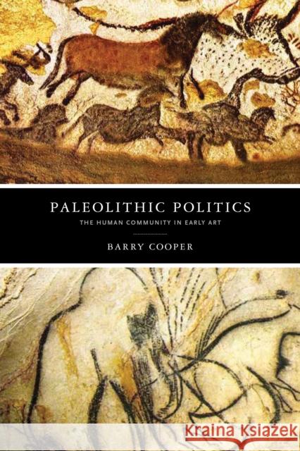 Paleolithic Politics: The Human Community in Early Art Barry Cooper 9780268107147 University of Notre Dame Press - książka