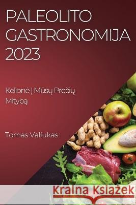 Paleolito Gastronomija 2023: Kelione Į Mūsų Pročių Mitybą Tomas Valiukas   9781835190425 Tomas Valiukas - książka