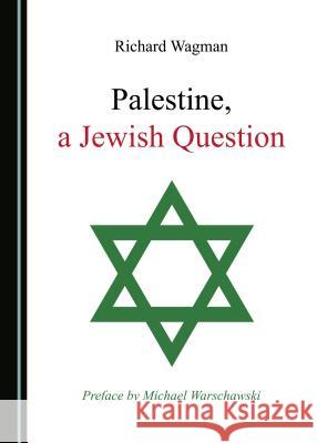 Palestine, a Jewish Question Richard Wagman 9781527506626 Cambridge Scholars Publishing - książka