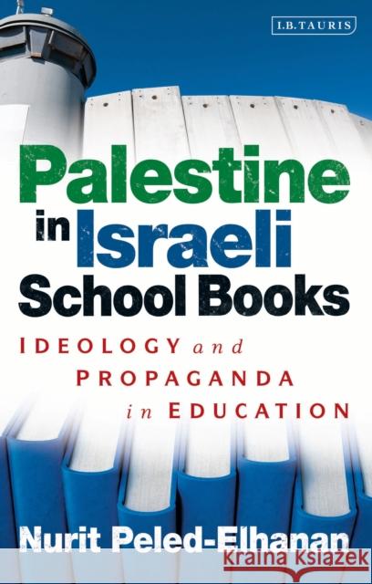 Palestine in Israeli School Books: Ideology and Propaganda in Education Peled-Elhanan, Nurit 9781780765051  - książka