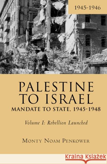 Palestine to Israel: Mandate to State, 1945-1948 (Volume I): Rebellion Launched, 1945-1946 Monty Noam Penkower 9781618118738 Academic Studies Press - książka