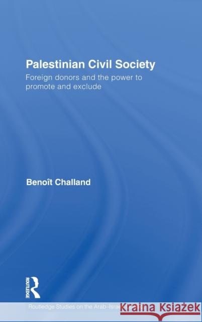 Palestinian Civil Society : Foreign donors and the power to promote and exclude Benoît Challand   9780415478649 Taylor & Francis - książka