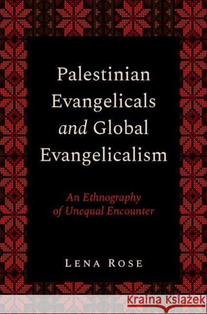 Palestinian Evangelicals and Global Evangelicalism: An Ethnography of Unequal Encounter Lena (Anthropologist and Research Associate, Anthropologist and Research Associate, University of Konstanz and the Centr 9780197800232 Oxford University Press - książka