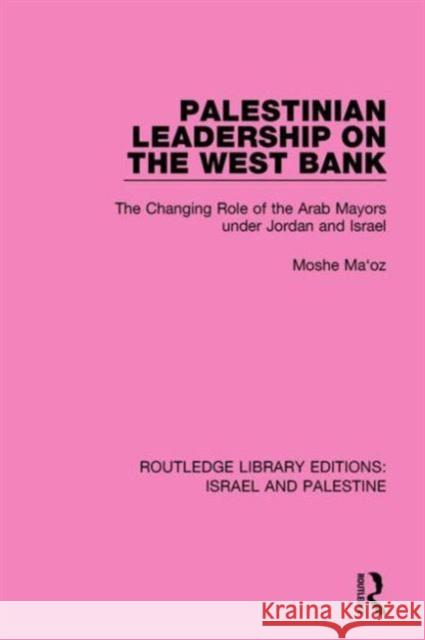 Palestinian Leadership on the West Bank (Rle Israel and Palestine): The Changing Role of the Arab Mayors Under Jordan and Israel Maoz, Moshe 9781138902169 Taylor & Francis Group - książka
