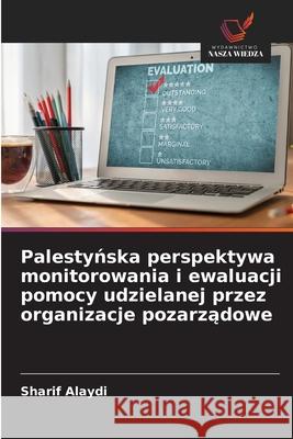 Palestynska perspektywa monitorowania i ewaluacji pomocy udzielanej przez organizacje pozarzadowe Alaydi, Sharif 9783639869491 Wydawnictwo Nasza Wiedza - książka