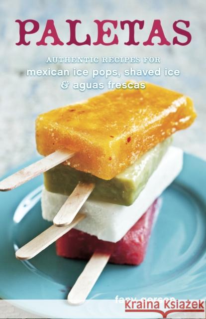 Paletas: Authentic Recipes for Mexican Ice Pops, Shaved Ice & Aguas Frescas [A Cookbook] Gerson, Fany 9781607740353 Ten Speed Press - książka