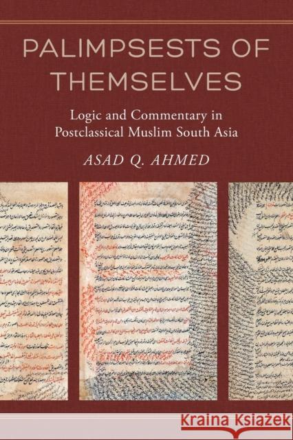 Palimpsests of Themselves: Logic and Commentary in Postclassical Muslim South Asiavolume 5 Ahmed, Asad Q. 9780520344655 University of California Press - książka