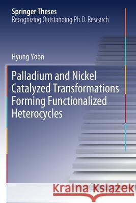 Palladium and Nickel Catalyzed Transformations Forming Functionalized Heterocycles Hyung Yoon 9783030540791 Springer - książka