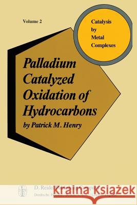 Palladium Catalyzed Oxidation of Hydrocarbons P. Henry 9789400994485 Springer - książka