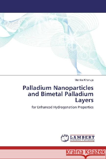 Palladium Nanoparticles and Bimetal Palladium Layers : for Enhanced Hydrogenation Properties Khanuja, Manika 9783330063037 LAP Lambert Academic Publishing - książka