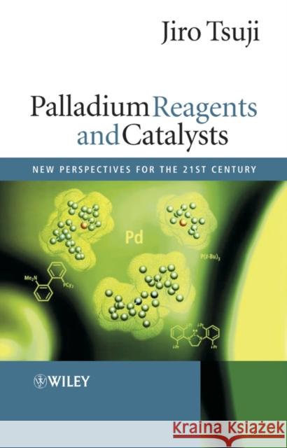 Palladium Reagents and Catalysts: New Perspectives for the 21st Century Tsuji, Jiro 9780470850329 John Wiley & Sons - książka