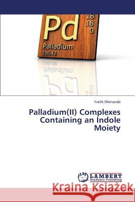 Palladium(II) Complexes Containing an Indole Moiety Shimazaki Yuichi 9783659648960 LAP Lambert Academic Publishing - książka