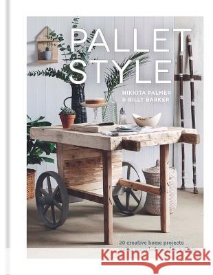 Pallet Style: 20 Creative Home Projects Using Recycled Wooden Pallets Nikkita Palmer 9781641552332 Taunton Press - książka
