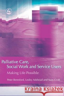 Palliative Care, Social Work and Service Users: Making Life Possible Croft, Suzy 9781843104650 Jessica Kingsley Publishers - książka