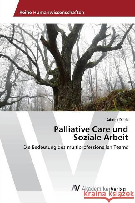 Palliative Care und Soziale Arbeit : Die Bedeutung des multiprofessionellen Teams Dieck, Sabrina 9783330514904 AV Akademikerverlag - książka