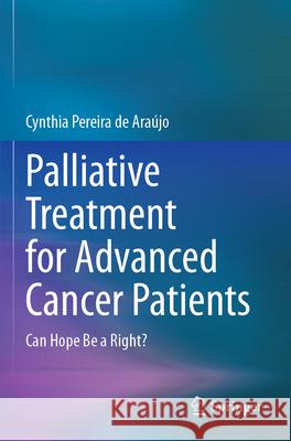 Palliative Treatment for Advanced Cancer Patients: Can Hope Be a Right? Cynthia Pereira de Ara?jo 9783031307782 Springer - książka