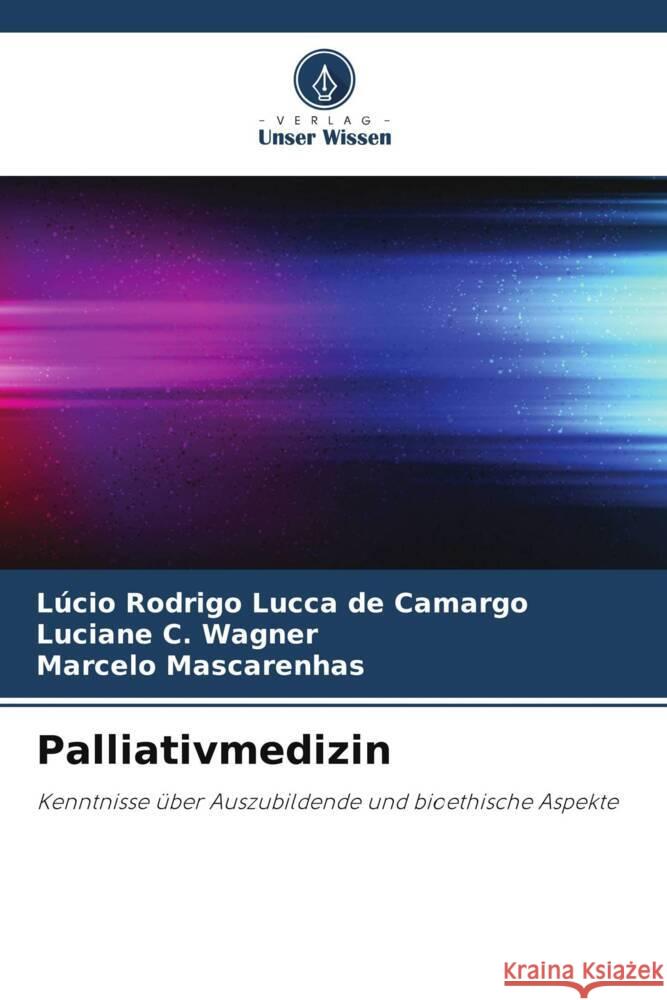 Palliativmedizin Lucca de Camargo, Lúcio Rodrigo, C. Wagner, Luciane, Mascarenhas, Marcelo 9786206383383 Verlag Unser Wissen - książka