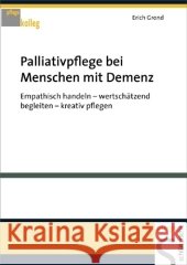 Palliativpflege bei Menschen mit Demenz : Empathisch handeln - wertschätzend begleiten - kreativ pflegen Grond, Erich   9783899932362 Schlütersche - książka