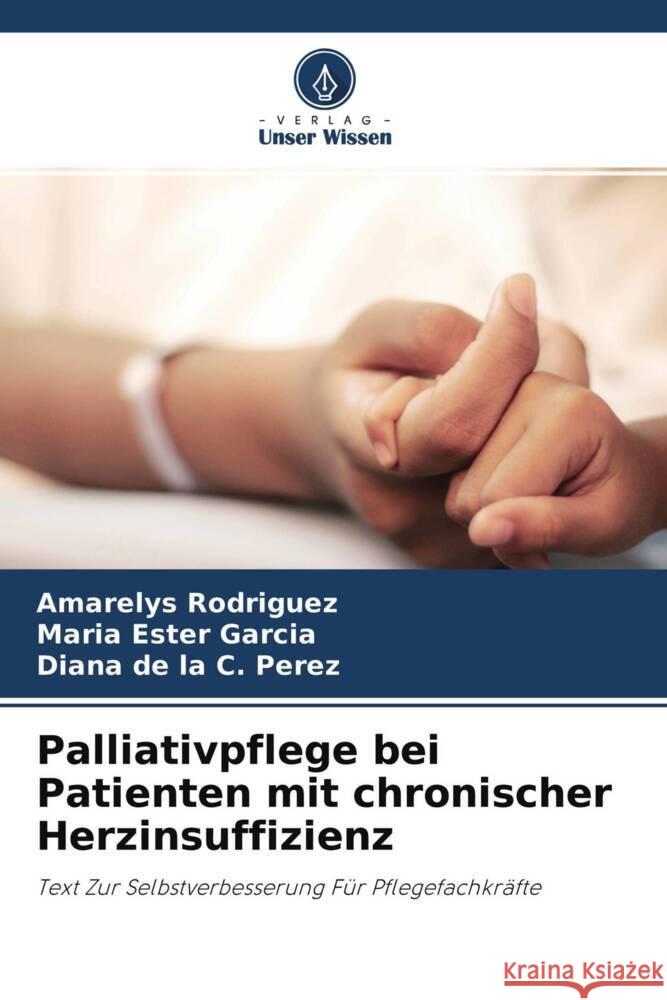 Palliativpflege bei Patienten mit chronischer Herzinsuffizienz Rodriguez, Amarelys, Garcia, Maria Ester, Perez, Diana de la C. 9786204412108 Verlag Unser Wissen - książka