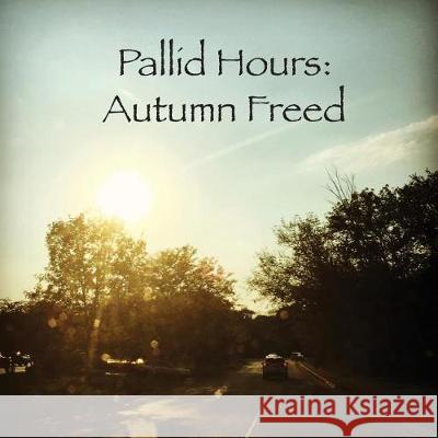 Pallid Hours: Autumn Freed MS Little Alice MS Little Alice Bryan Thompson 9781974603060 Createspace Independent Publishing Platform - książka