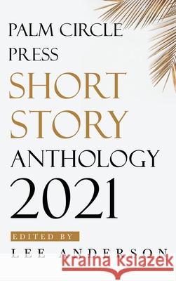 Palm Circle Press Short Story Anthology Lee Anderson 9781735932569 Palm Circle Press - książka