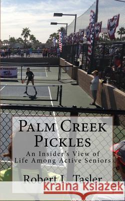 Palm Creek Pickles: An Insider's View of Life Among Active Seniors Robert L. Tasler 9781533514936 Createspace Independent Publishing Platform - książka