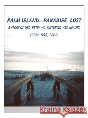 Palm Island--Paradise Lost: A Story of Lies, Betrayal, Suffering, and Healing Tarr, Teddy 9781425947712 Authorhouse - książka