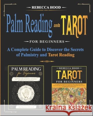 Palm Reading and Tarot for Beginners: A Complete Guide to Discover the Secrets of Palmistry and Tarot Reading Rebecca Hood 9798561033544 Independently Published - książka