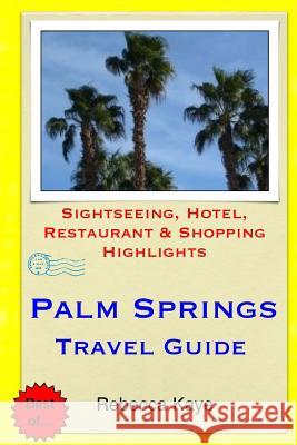 Palm Springs Travel Guide: Sightseeing, Hotel, Restaurant & Shopping Highlights Rebecca Kaye 9781505472202 Createspace - książka