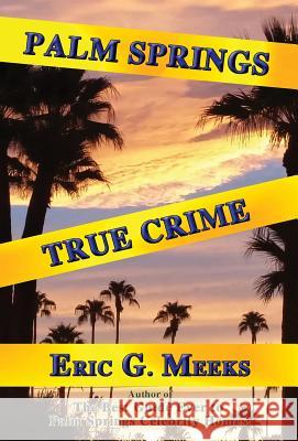 Palm Springs True Crime Eric G. Meeks 9780986218996 Horatio Limburger Oglethorpe, Publisher - książka