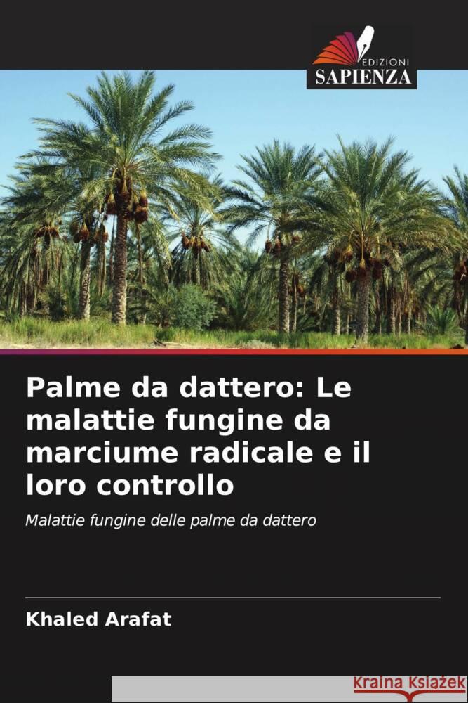 Palme da dattero: Le malattie fungine da marciume radicale e il loro controllo Arafat, Khaled 9786208603717 Edizioni Sapienza - książka
